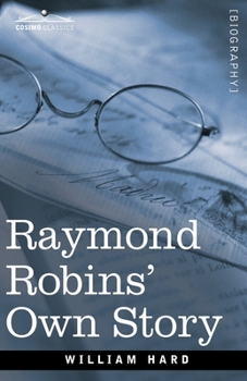 Paperback Raymond Robins' Own Story: The Untold Story of a Political Mystery Book