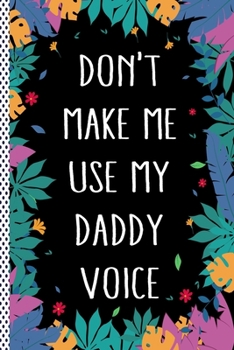 Paperback Don't Make Me Use My Daddy Voice: Daddy Funny Gift Journal Notebook, 6x9 Wide Black Ruled Lined With 120 Pages Book