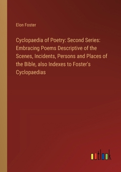 Paperback Cyclopaedia of Poetry: Second Series: Embracing Poems Descriptive of the Scenes, Incidents, Persons and Places of the Bible, also Indexes to Book