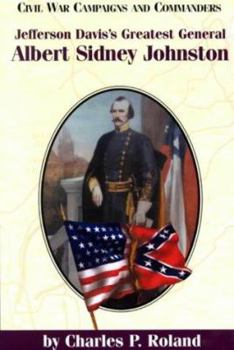 Jefferson Davis's Greatest General: Albert Sidney Johnston - Book  of the Civil War Campaigns and Commanders Series