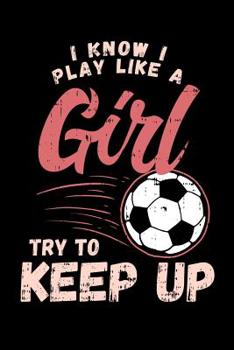 I Know I Play Like A Girl Try To Keep Up: 120 Pages I 6x9 I Music Sheet I Funny Football Game Statement & Sport Coach Gift