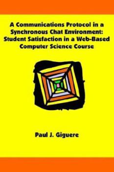 Paperback A Communications Protocol in a Synchronous Chat Environment: Student Satisfaction in a Web-Based Computer Science Course Book