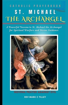 NOVENA TO SAINT MICHAEL THE ARCHANGEL: A POWERFUL NOVENA TO ST. MICHAEL THE ARCHANGEL FOR SPIRITUAL WARFARE AND DIVINE GUIDANCE