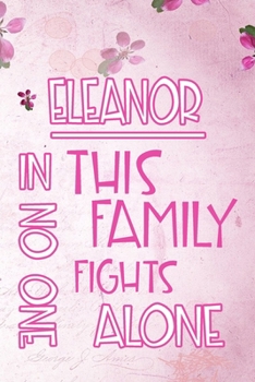 Paperback ELEANOR In This Family No One Fights Alone: Personalized Name Notebook/Journal Gift For Women Fighting Health Issues. Illness Survivor / Fighter Gift Book