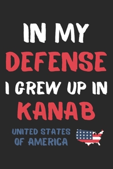 Paperback In My Defense I Grew Up In Kanab United States Of America: Lined Journal, 120 Pages, 6 x 9, Funny Kanab USA Gift, Black Matte Finish (In My Defense I Book