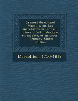 Paperback La mort du colonel Mauduit, ou, Les anarchistes au Port-au-Prince;: fait historique, en un acte, et en prose. [French] Book