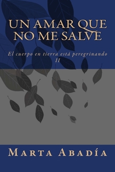 Paperback Un amar que no me salve: El cuerpo en tierra está peregrinando II [Spanish] Book