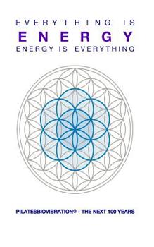 Paperback Everything Is Energy, Energy Is Everything: Pilates Biovibe(r) - The Next 100 Years Book