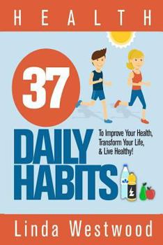 Paperback Health: 37 Daily Habits to Improve Your Health, Transform Your Life & Live Healthy! Book