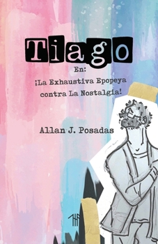 Paperback Tiago en: ¡La Exhaustiva Epopeya contra la Nostalgia! [Spanish] Book