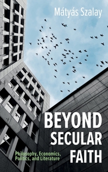 Paperback Beyond Secular Faith: Philosophy, Economics, Politics, and Literature Book