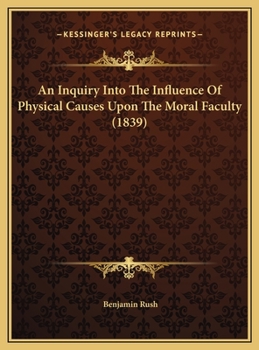 An Inquiry Into The Influence Of Physical Causes Upon The Moral Faculty (1839)
