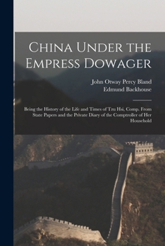 Paperback China Under the Empress Dowager: Being the History of the Life and Times of Tzu Hsi, Comp. From State Papers and the Private Diary of the Comptroller Book