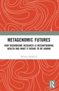 Metagenomic Futures: How Microbiome Research Is Reconfiguring Health and What It Means to Be Human