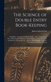 Hardcover The Science of Double Entry Book-Keeping: Simplified, Arranged and Methodized ... Also, Containing a Key, Explaining the Manner of Journalizing, and t Book