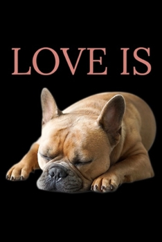 Love Is: French Bulldog Love Is Cute Frenchie Dog Mom Gifts Journal/Notebook Blank Lined Ruled 6x9 100 Pages
