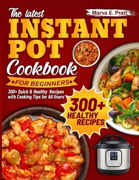 Paperback The Latest Instant Pot Cookbook for Beginners: 300+ Quick & Healthy Recipes with Cooking Tips for All Users Book