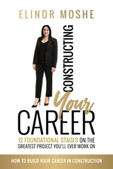 Paperback Constructing Your Career: 12 Foundational Stages on The Greatest Project You'll Ever Work On Book