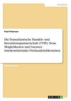 Paperback Die Transatlantische Handels- und Investitionspartnerschaft (TTIP). Neue Möglichkeiten und Grenzen interkontinentaler Freihandelsabkommen [German] Book