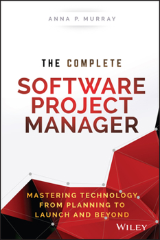 Hardcover The Complete Software Project Manager: Mastering Technology from Planning to Launch and Beyond Book