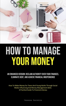 Paperback How To Manage Your Money: An Enhanced Version: Reclaim Authority Over Your Finances, Eliminate Debt, And Achieve Financial Independence (How To Book