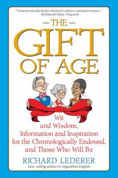 Paperback The Gift of Age: Wit and Wisdom, Information and Inspiration for the Chronologically Endowed, and Those Who Will Be Book