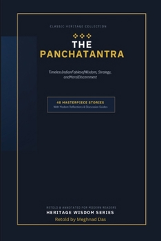 The Panchatantra: Timeless Fables of Wisdom, Strategy, and Moral Discernment: 40 Classic Indian Stories Retold for Modern Minds with Practical Life Reflections, Discussion Guides, and Daily Action
