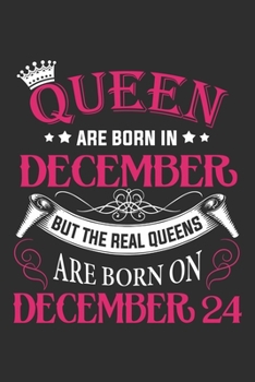 Queen Are Born In December But The Real Queens Are Born On December 24: Composition Notebook/Journal 6 x 9 With Notes and To Do List Pages, Perfect For Diary, Doodling, Happy Birthday Gift