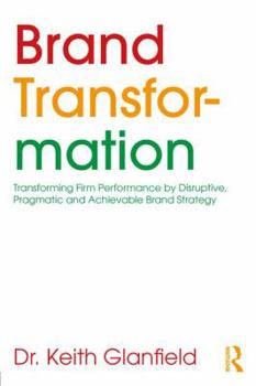 Paperback Brand Transformation: Transforming Firm Performance by Disruptive, Pragmatic and Achievable Brand Strategy Book