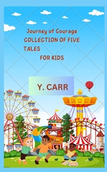 Journey of Courage COLLECTION OF FIVE TALES FOR KIDS: Short Stories for Kids Aged 9-12