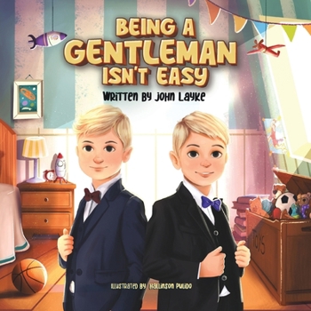 Being a Gentleman Isn't Easy: A Boys' Guide to Manners, Courtesy, and Respect