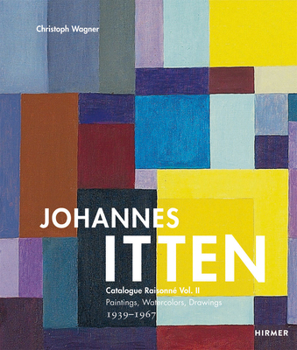 Johannes Itten Vol. II: Catalogue Raisonné Vol.II. Paintings, Watercolors, Drawings. 1939-1967
