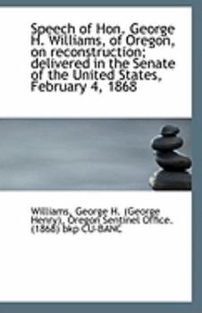 Paperback Speech of Hon. George H. Williams, of Oregon, on Reconstruction; Delivered in the Senate of the Unit Book