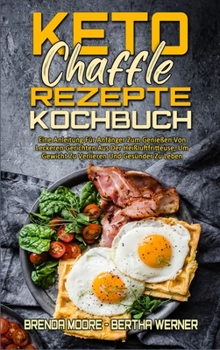 Hardcover Keto Chaffle Rezepte Kochbuch: Eine Anleitung F?r Anf?nger Zum Genie?en Von Leckeren Gerichten Aus Der Hei?luftfritteuse, Um Gewicht Zu Verlieren Und [German] Book