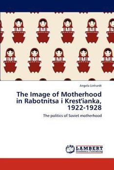 The Image of Motherhood in Rabotnitsa i Krest'ianka, 1922-1928: The politics of Soviet motherhood