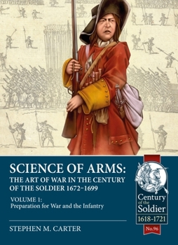 Science of Arms: The Art of War in the Century of the Soldier, 1672 to 1699: Volume 1 1 Preparation for War & the Infantry