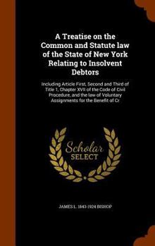 Hardcover A Treatise on the Common and Statute law of the State of New York Relating to Insolvent Debtors: Including Article First, Second and Third of Title 1, Book