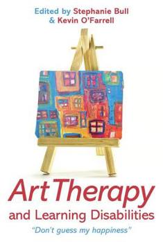 Paperback Art Therapy and Learning Disabilities: Don't Guess My Happiness Book