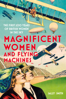 Paperback Magnificent Women and Flying Machines: The First 200 Years of British Women in the Sky Book