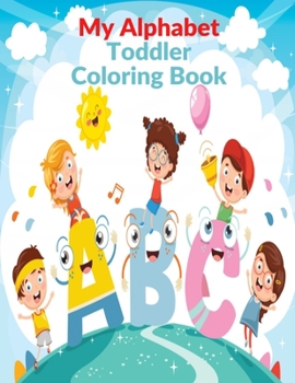 Paperback My Alphabet Toddler Coloring Book: ABC Coloring Book with Fun Coloring for Toddlers & Kids Ages 2, 3, 4 & 5 - Activity Book Teaches ABC, Letters & Wor Book