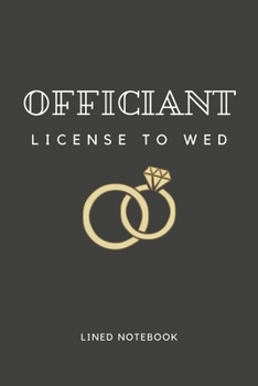Officiant - License To Wed: Cute Gift For Wedding Officiants - Blank Lined Journal | 6x9