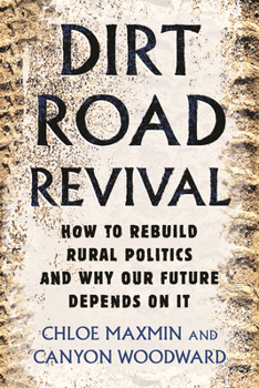 Hardcover Dirt Road Revival: How to Rebuild Rural Politics and Why Our Future Depends on It Book