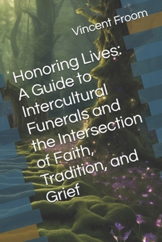 Honoring Lives: A Guide to Intercultural Funerals and the Intersection of Faith, Tradition, and Grief