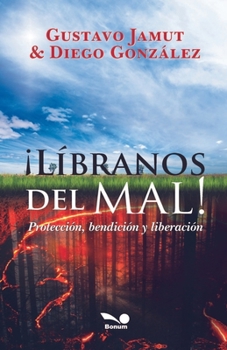 ¡Líbranos del mal!: protección, bendición y liberación (Spanish Edition)