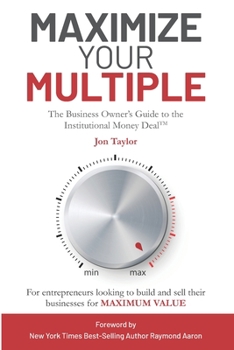 Paperback Maximize Your Multiple: The Business Owner's Guide to the Institutional Money Deal -- For entrepreneurs looking to build and sell their busine Book