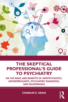 Paperback The Skeptical Professional's Guide to Psychiatry: On the Risks and Benefits of Antipsychotics, Antidepressants, Psychiatric Diagnoses, and Neuromania Book