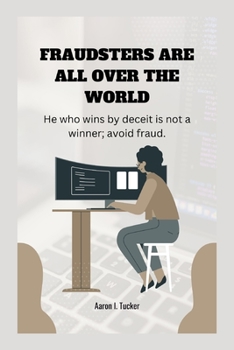 Paperback Fraudsters Are All Over the World: He who wins by deceit is not a winner; avoid fraud. Book