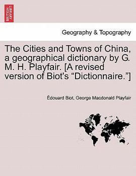 Paperback The Cities and Towns of China, a geographical dictionary by G. M. H. Playfair. [A revised version of Biot's "Dictionnaire."] Book