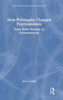 Hardcover How Philosophy Changed Psychoanalysis: From Naïve Realism to Postmodernism Book