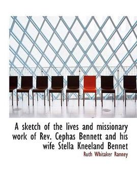 Paperback A Sketch of the Lives and Missionary Work of REV. Cephas Bennett and His Wife Stella Kneeland Bennet Book